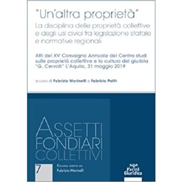 «Un'altra proprietà». La disciplina delle proprietà collettive e degli usi civici fra legislazione statale e normative regionali. Atti del 15º Convegno annuale del Centro studi sulle proprietà collettive e la cultura del giurista «G. Cervati» (L'Aquila, 3