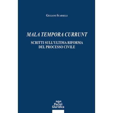 Mala tempora currunt. Scritti sull'ultima riforma del processo civile