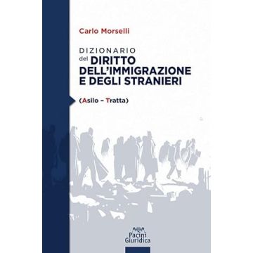 Dizionario del diritto dell'immigrazione e degli stranieri (Carlo Morsellli - Pacini Giuridica)