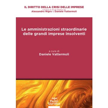 Le amministrazioni straordinarie delle grandi imprese insolventi. Analisi de iure condito e prospettive de iure condendo (Vattermoli Daniele - Pacini)