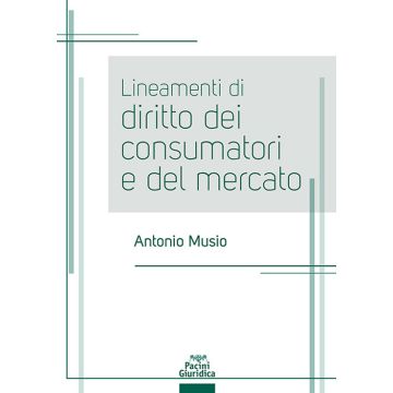 Lineamenti di diritto dei consumatori e del mercato (Musio Antonio - Pacini)