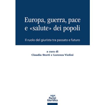 Europa, guerra, pace e «salute» dei popoli. Il ruolo del giurista tra passato e futuro (Storti .;Violini L. - Pacini)