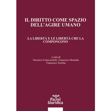 Il diritto come spazio dell'agire umano. La libertà e le libertà che la compongono (Franceschelli Vincenzo; Morandi Francesco; Torchia Francesco - Pacini)