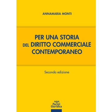 Per una storia del diritto commerciale contemporaneo (Monti Annamaria - Pacini Giuridica)