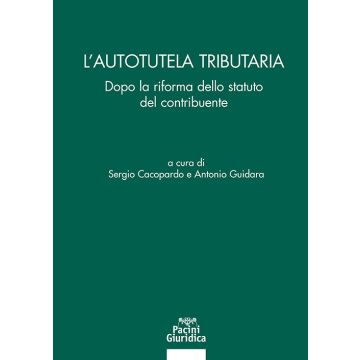 L'autotutela tributaria. Dopo la riforma dello statuto del contribuente (Cacopardo Sergio; Guidara Antonio - Pacini)