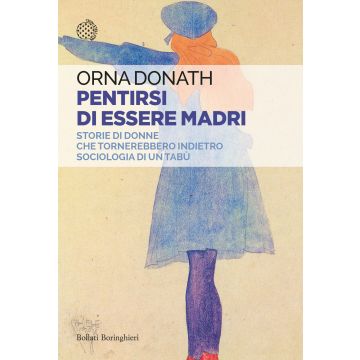 Pentirsi di essere madri. Storie di donne che tornerebbero indietro. Sociologia di un tabù