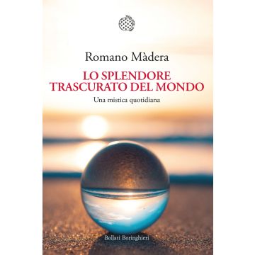 Lo splendore trascurato del mondo. Una mistica quotidiana