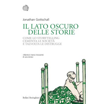 Il lato oscuro delle storie. Come lo storytelling cementa le società e talvolta le distrugge