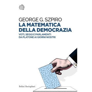 La matematica della democrazia. Voti, seggi e parlamenti da Platone ai giorni nostri