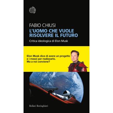 L'uomo che vuole risolvere il futuro. Critica ideologica di Elon Musk