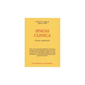 Ipnosi Clinica. Principi E Applicazioni - Crasilneck Harold B.; Hall James A. - Astrolabio - 9788834000298