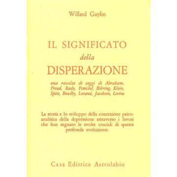 Il Significato Della Disperazione. Contributi Psicoanalitici Alla Comprensione  Della Depressione  - Gaylin Willard - Astrolabio - 9788834000533