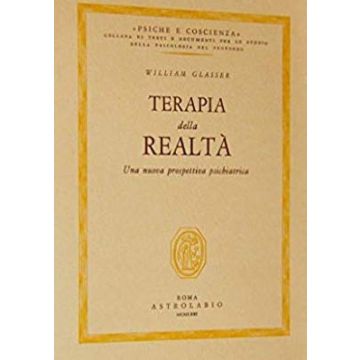 Terapia Della Realta'. Una Nuova Prospettiva Psichiatrica - Glasser William - Astrolabio - 9788834000571