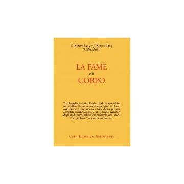 La Fame E Il Corpo. Studio Psicoanalitico Sull'anoressia Mentale  - Kestemberg Evelyne; Decobert Simone; Kestemberg Jean - Astrolabio - 9788834000779