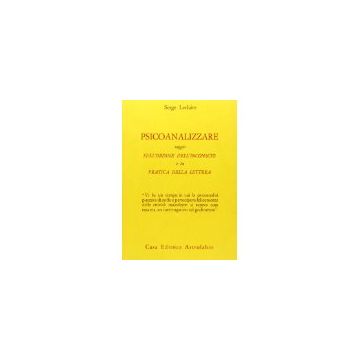 Psicoanalizzare. Saggio Sull'ordine Dell'inconscio E La Pratica Della Lettera - Leclaire Serge - Astrolabio - 9788834000823
