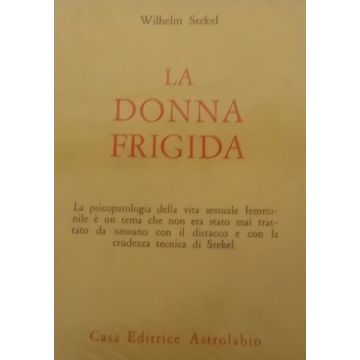 La Donna Frigida. Psicopatologia Della Vita Amorosa Femminile  - Stekel Wilhelm - Astrolabio - 9788834001318
