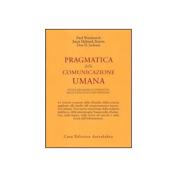 Pragmatica Della Comunicazione Umana. Studio Dei Modelli Interattivi, Delle Patologie E Dei Paradossi - Watzlawick Paul; Beavin J. H.; Jackson D. D. - Astrolabio - 9788834001424