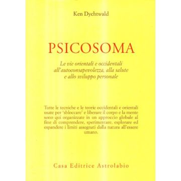 Psicosoma. Le Vie Orientali E Occidentali All'autoconsapevolezza, Alla Salute E  Allo Sviluppo Personale - Dychtwald Ken - Astrolabio - 9788834005309