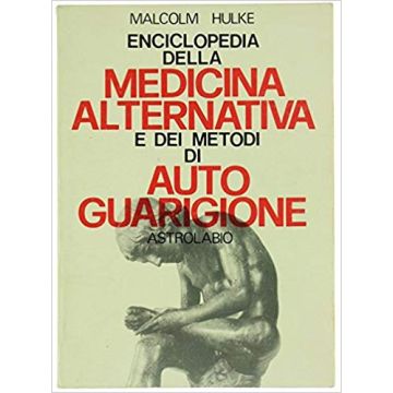 Enciclopedia Della Medicina Alternativa E Dei Metodi Di Autoguarigione - Hulke Malcolm - Astrolabio - 9788834006085