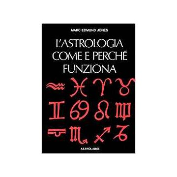 L' Astrologia. Come E Perche' Funziona  - Jones Marc E. - Astrolabio - 9788834006368