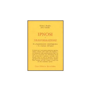 Ipnosi E Trasformazione. La Programmazione Neurolinguistica E La Struttura Dell'ipnosi - Bandler Richard; Grinder John - Astrolabio - 9788834007488