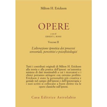 Opere. Vol. 2: L'alterazione Ipnotica Dei Processi Sensoriali, Percettivi E  Psicofisiologici. - Erickson Milton H.; Rossi E. L.  - Astrolabio - 9788834007518