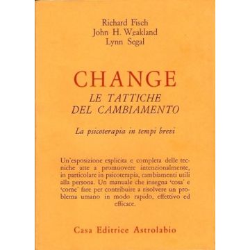 Change: Le Tattiche Del Cambiamento. La Psicoterapia In Tempi Brevi - Fisch Richard; Weakland John H.; Segal Lynn - Astrolabio - 9788834007686