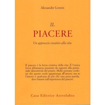 Il Piacere. Un Approccio Creativo Alla Vita  - Lowen Alexander - Astrolabio - 9788834007822