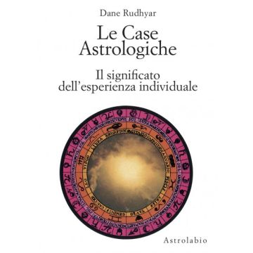 Le Case Astrologiche. Il Significato Dell'esperienza Individuale  - Rudhyar Dane - Astrolabio - 9788834007938