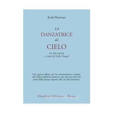 La Danzatrice Del Cielo. La Vita Segreta E I Canti Di Yeshe Tsogyel  - Dowman Keith - Astrolabio - 9788834008317