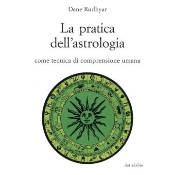 La Pratica Dell'astrologia. Come Tecnica Di Comprensione Umana  - Rudhyar Dane - Astrolabio - 9788834008331