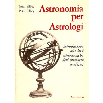 Astronomia Per Astrologi. Introduzione Alle Basi Astronomiche Dell'astrologia  Moderna - Filbey John; Filbey Peter - Astrolabio - 9788834008515