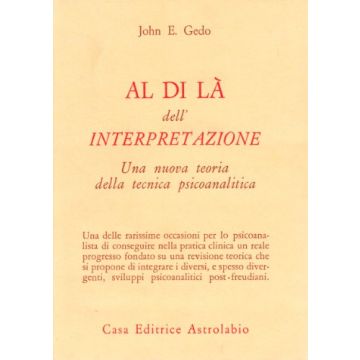 Al Di La' Dell'interpretazione. Una Nuova Teoria Della Tecnica Psicoanalitica - Gedo John E. - Astrolabio - 9788834008553