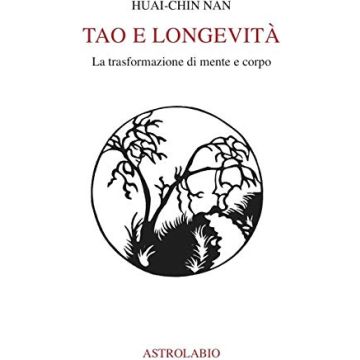 Tao E Longevita'. La Trasformazione Di Mente E Corpo - Huai Chin Nan - Astrolabio - 9788834008560