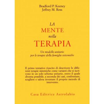 La Mente Nella Terapia. Un Modello Unitario Per Le Terapie Della Famiglia  Sistemiche  - Keeney Bradford P.; Ross Jeffrey M. - Astrolabio - 9788834008713