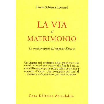 La Via Al Matrimonio. La Trasformazione Del Rapporto D'amore  - Leonard Linda S. - Astrolabio - 9788834009055