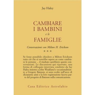 Conversazioni Con Milton Erickson. Vol. 3: Cambiare I Bambini E Le Famiglie. - Haley Jay - Astrolabio - 9788834009154
