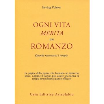 Ogni Vita Merita Un Romanzo. Quando Raccontarsi E' Terapia - Polster Erving - Astrolabio - 9788834009239