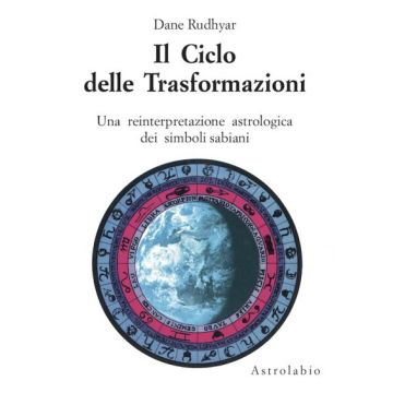 Il Ciclo Delle Trasformazioni. Una Reinterpretazione Astrologica Dei Simboli Sabian  - Rudhyar Dane - Astrolabio - 9788834009253