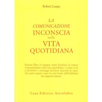 La Comunicazione Inconscia Nella Vita Quotidiana  - Langs Robert - Astrolabio - 9788834009352