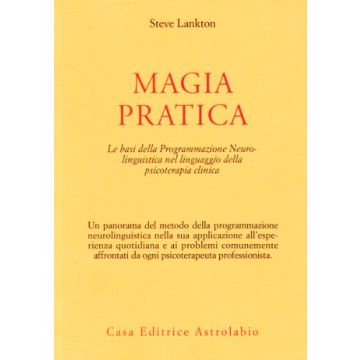 Magia Pratica. Le Basi Della Programmazione Neurolinguistica Nel Linguaggio  Della Psicoterapia Clinica - Lankton Stephen - Astrolabio - 9788834009512