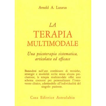 La Terapia Multimodale. Una Psicoterapia Sistematica, Articolata Ed Efficace  - Lazarus Arnold A. - Astrolabio - 9788834009703