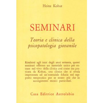Seminari. Teoria E Clinica Della Psicopatologia Giovanile - Kohut Heinz; Elson M.  - Astrolabio - 9788834009710