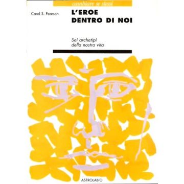 L' Eroe Dentro Di Noi. Sei Archetipi Della Nostra Vita  - Pearson Carol S. - Astrolabio - 9788834009895