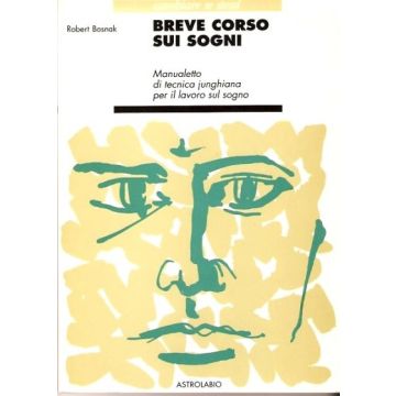 Breve Corso Sui Sogni. Manualetto Di Tecnica Junghiana Per Il Lavoro Sul Sogno - Bosnak Robert - Astrolabio - 9788834010013
