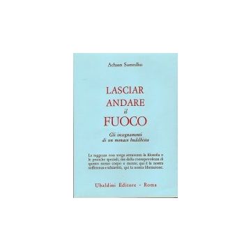 Lasciar Andare Il Fuoco. Gli Insegnamenti Di Un Monaco Buddhista - Sumedho Achaan - Astrolabio - 9788834010525