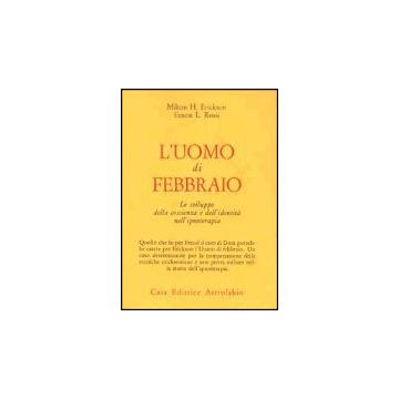 L' Uomo Di Febbraio. Lo Sviluppo Della Coscienza E Dell'identita' Nell'ipnoterapia   - Erickson Milton H.; Rossi Ernest L. - Astrolabio - 9788834010549