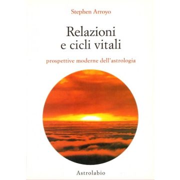 Relazioni E Cicli Vitali. Prospettive Moderne Dell'astrologia - Arroyo Stephen - Astrolabio - 9788834010686