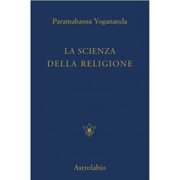 La Scienza Della Religione  - Paramhansa Yogananda Swami - Astrolabio - 9788834010792