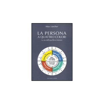 La Persona A Quattro Colori. La Via Dell'equilibrio Interiore  - Luscher Max - Astrolabio - 9788834010914